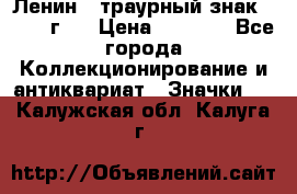 1) Ленин - траурный знак ( 1924 г ) › Цена ­ 4 800 - Все города Коллекционирование и антиквариат » Значки   . Калужская обл.,Калуга г.